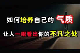 如何培养自己的气质，让别人一眼看到你的不凡之处？3种方法！视频封面
