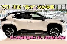 7万！丰田“最小”SUV来袭，百公里油耗低至4.3L，还买啥比亚迪