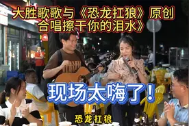 大胜歌歌卖唱偶遇《恐龙扛狼》原唱权妹~现场太嗨了~