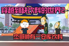 穿越到缺饮料的世界2，一瓶饮料价值一个亿，杰哥帅家有一仓库视频封面