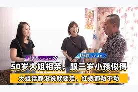 50岁大姐来相亲，跟三岁小孩似得，话都没说就要走，红娘都劝不动视频封面