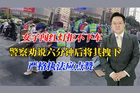 女子闯红灯拒不下车，警察劝说六分钟后将其拽下，严格执法应点赞视频封面