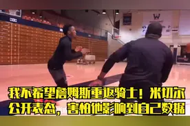我不希望詹姆斯重返骑士！米切尔公开表态，害怕他影响到自己数据视频封面