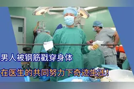 工人被钢筋贯穿全身，从下体刺入头顶穿出，医生尽全力助其生还！