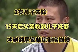 2岁儿子失踪，15天后父亲收到儿子托梦，冲到邻居家柴房彻底崩溃视频封面