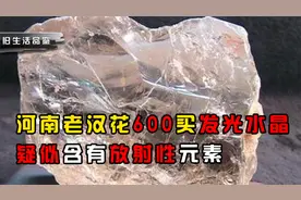 河南老汉花600买发光水晶，半夜会发出强光，疑似含有放射性元素