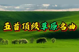 经典草原歌曲五首，闭上眼睛带你走进大草原，解压放松建议收藏！