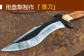 手工大神用盘犁制作硬核猎刀，制作虽然简单，帅是真帅！视频封面