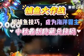 【捕鱼大作战】揭秘捕鱼技巧，成为海洋霸主 中秋最新隐藏兑换码