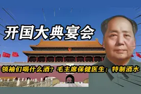 开国大典领袖们喝的什么酒？毛主席保健医生揭秘：特制国宴酒水视频封面