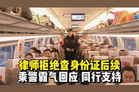 律师拒绝查身份证后续：乘警霸气回应，同行支持，评论区两极分化视频封面
