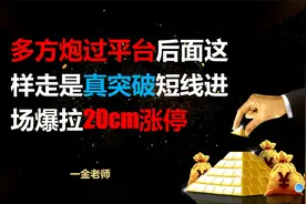 多方炮过平台 后面这样走是真突破 短线进场爆拉20cm涨停视频封面