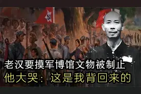 1976年，农村老汉要摸军博馆文物被制止，他大哭：这是我背回来的视频封面