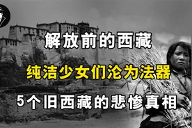 解放前的西藏，纯洁少女们沦为法器，5个旧西藏的悲惨真相视频封面