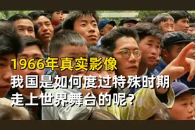 1966年真实影像，我国是如何度过特殊时期，走上世界舞台的呢？视频封面