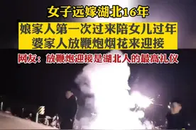 女子远嫁湖北16年，娘家人首次驱车1500公里过年，婆家放鞭炮烟花迎接图片