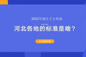 2022年独生子女奖励，河北各地的标准是啥？多少钱？一文看清楚图片