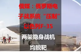 俄媒：俄罗斯电子战系统“压制”以色列F-35，两架隐身战机均脱靶图片