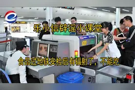 【乐小信辟谣小课堂】食品过地铁安检后有辐射了，真的不能吃吗？图片