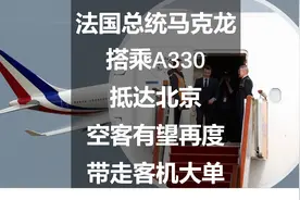 法国总统马克龙搭乘A330抵达北京，空客有望再度带走客机大单图片