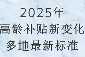 25年各地区高龄补贴标准新变化，部分地区从70岁就可以领，一起看图片