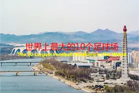 盘点世界上最大的10个足球场，你在哪个球场看过足球赛？图片