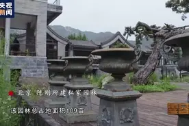 零容忍丨为圆“设计梦”？他受贿建私家园林：坐落北京怀柔、占地109亩图片