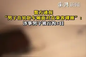 卧铺车上面对女乘客裸睡男子被拘5日，评论区网友炸锅！图片