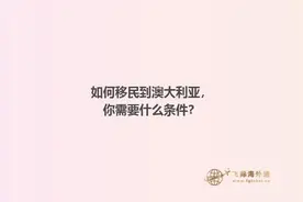 移民澳大利亚的条件及途径详解，飞际澳洲移民专家为你介绍图片