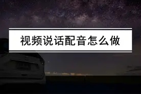 视频说话配音怎么做？给视频配音怎么弄（给视频配音的教程）图片