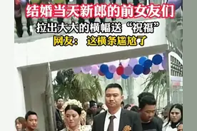 贵州一男子结婚，N个前女友拉横幅砸场子，新人面无表情的走红毯图片