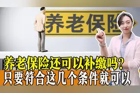 养老保险还可以进行补缴吗？只要符合这几个条件就可以，看看你符合吗？图片