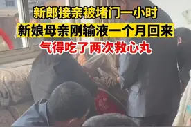 新郎接亲被堵门一小时 新娘母亲刚输液一个月回来 气得吃了两次救心丸图片
