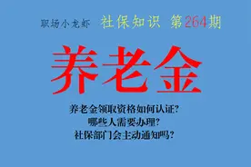养老金领取资格如何认证？哪些人需要办理？社保部门会主动通知吗图片
