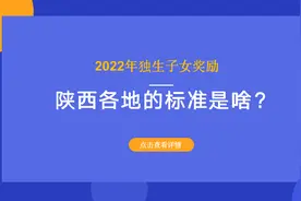 2022年独生子女奖励，陕西各地的标准是啥？多少钱？一文看清楚图片