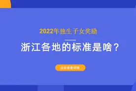 2022年独生子女奖励，浙江各地的标准是啥？多少钱？一文看清楚图片
