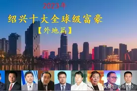 浙江绍兴十大富豪（外地版），总身价近7000亿，两对兄弟档齐上榜图片