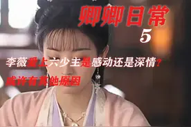 卿卿日常5:李薇爱上六少主是感动还是深情？或许有其他原因图片