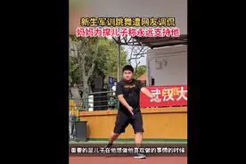 武大男生军训跳舞，颜值身材遭调侃“主动出丑”，妈妈力撑：永远支持他做自己喜欢的事情图片