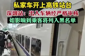 私家车开上高铁站台？深圳站回应：出入车辆经严格审核，如影响到乘客将列入黑名单图片
