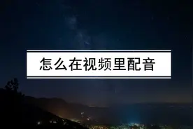 怎么在视频里配音？视频文字配音怎么制作？方法很简单图片