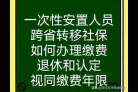 一次性安置人员跨省转移社保如何缴费和退休？视同缴费年限互认吗图片