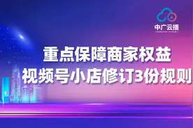 重点保障商家权益，视频号小店修订3份规则图片