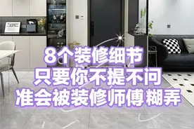 装了2套房，我发现:这8个装修细节，你不提，师傅就“瞎搞糊弄”图片