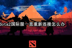 dota2国际服一直重新连接怎么办 无法连接至服务器解决方法图片