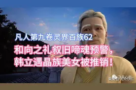 凡人修仙传第九卷62：韩立和向之礼在灵界叙旧！文案节选图片