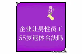 有不少企业把五十五周岁的在职男员工办退休，这符合法律吗？图片
