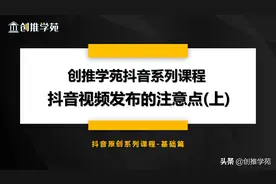 抖音视频发布做好这几个关键点，让视频播放量提升100倍以上图片