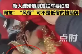 “别摸我！”新人结婚时被朋友拦车要红包，新娘遭强行搂抱、袭胸图片