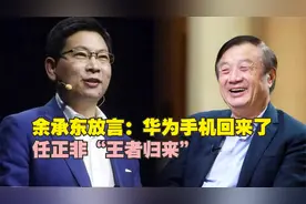 余承东放言：华为手机回来了！任正非“王者归来”图片